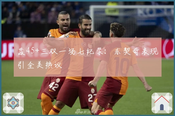 轰45+三双一场七纪录：东契奇表现引全美热议