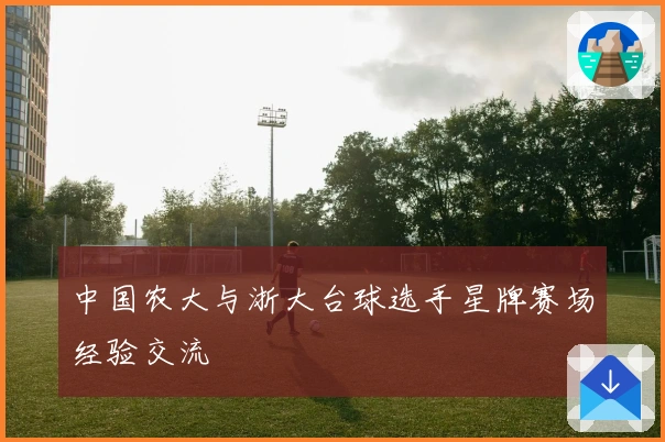 中国农大与浙大台球选手星牌赛场经验交流